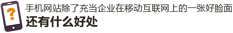 手機(jī)網(wǎng)站除了充當(dāng)企業(yè)在移動互聯(lián)網(wǎng)上的一張好臉面，還有什么好處